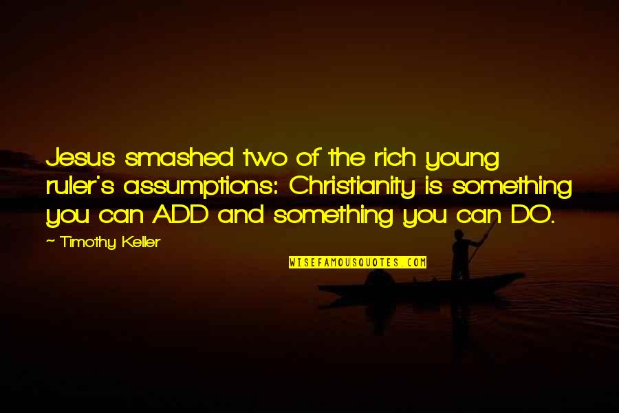 Daniel Urquiza Quotes By Timothy Keller: Jesus smashed two of the rich young ruler's Daniel Urquiza Quotes By Timothy Keller: Jesus smashed two of the rich young ruler's