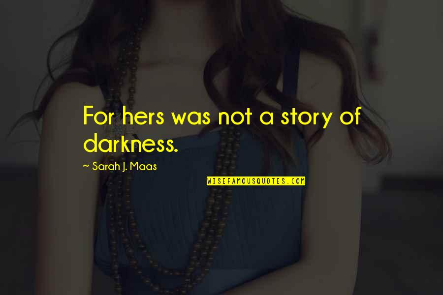 Daniel V Gallery Quotes By Sarah J. Maas: For hers was not a story of darkness.