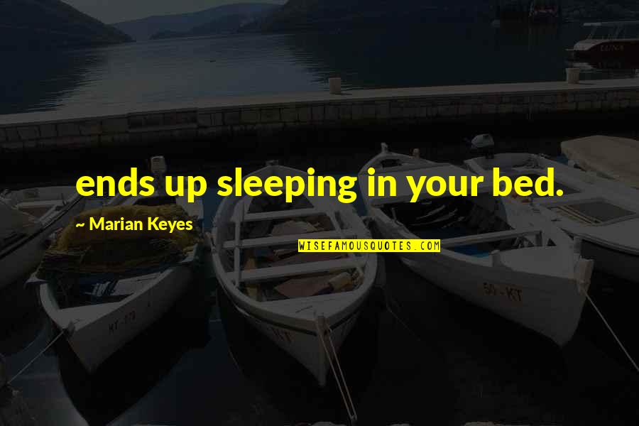 Daniel Vettori Quotes By Marian Keyes: ends up sleeping in your bed.