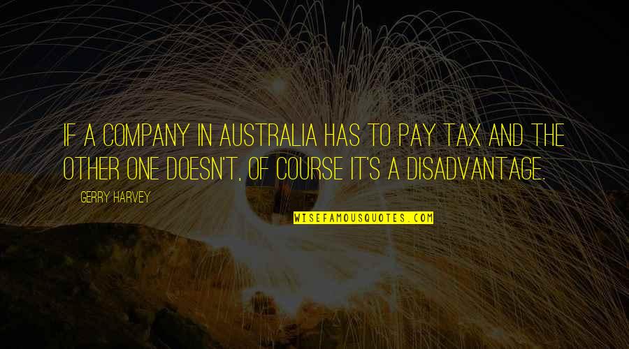 Daniel Wakeford Quotes By Gerry Harvey: If a company in Australia has to pay Daniel Wakeford Quotes By Gerry Harvey: If a company in Australia has to pay