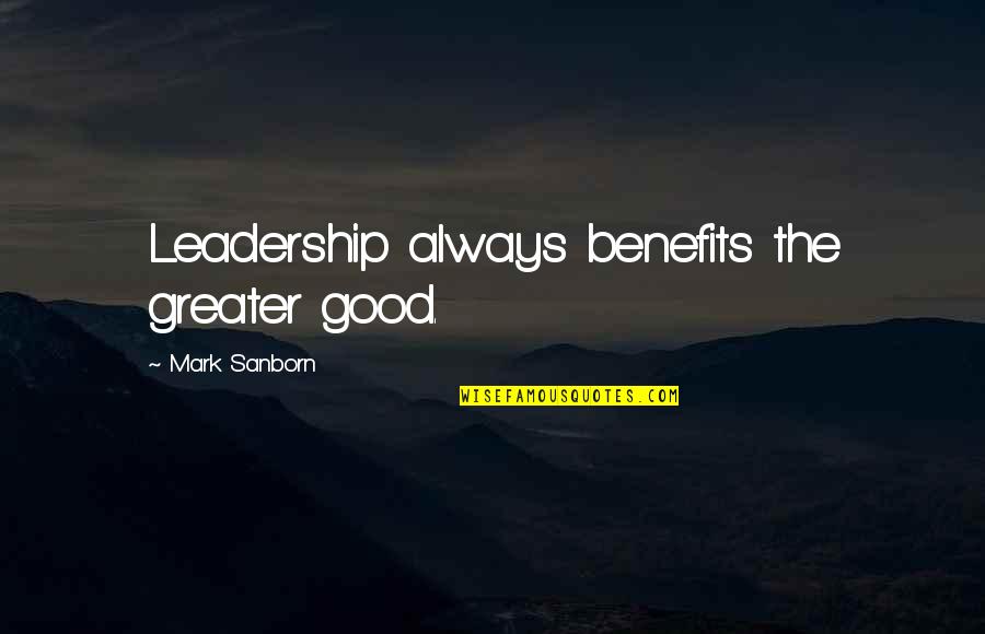 Daniel Wakeford Quotes By Mark Sanborn: Leadership always benefits the greater good. Daniel Wakeford Quotes By Mark Sanborn: Leadership always benefits the greater good.