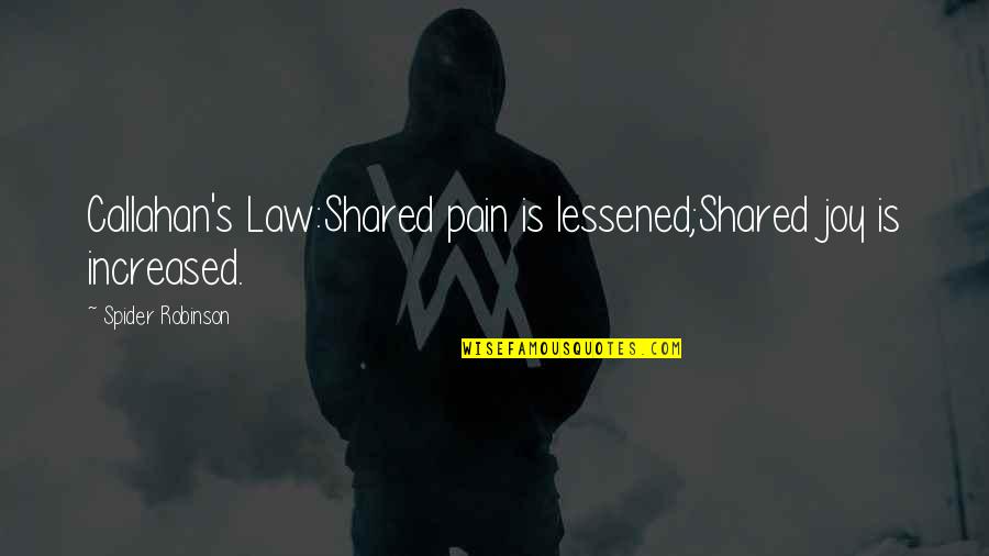 Daniel Wakeford Quotes By Spider Robinson: Callahan's Law:Shared pain is lessened;Shared joy is increased. Daniel Wakeford Quotes By Spider Robinson: Callahan's Law:Shared pain is lessened;Shared joy is increased.
