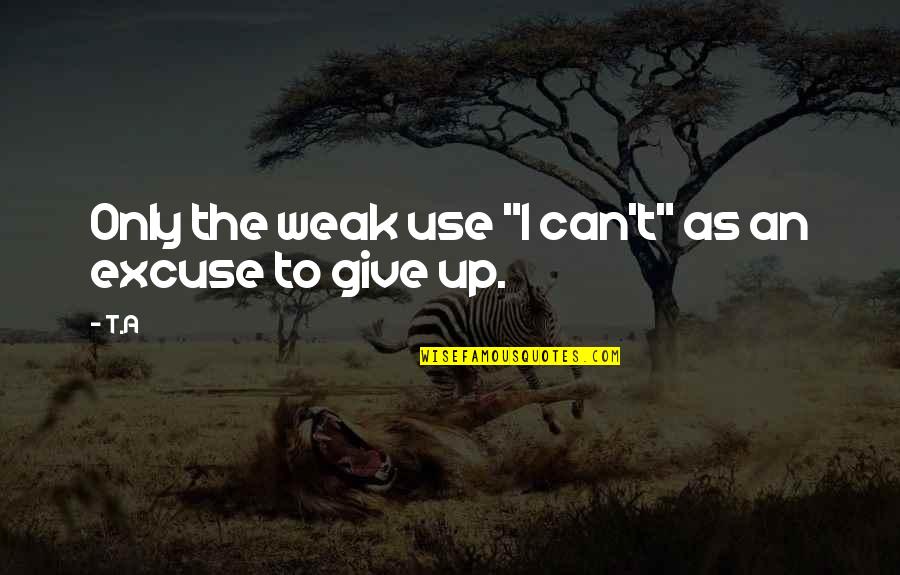 Daniel Wakeford Quotes By T.A: Only the weak use "I can't" as an