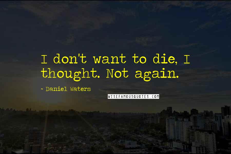 Daniel Waters quotes: I don't want to die, I thought. Not again.