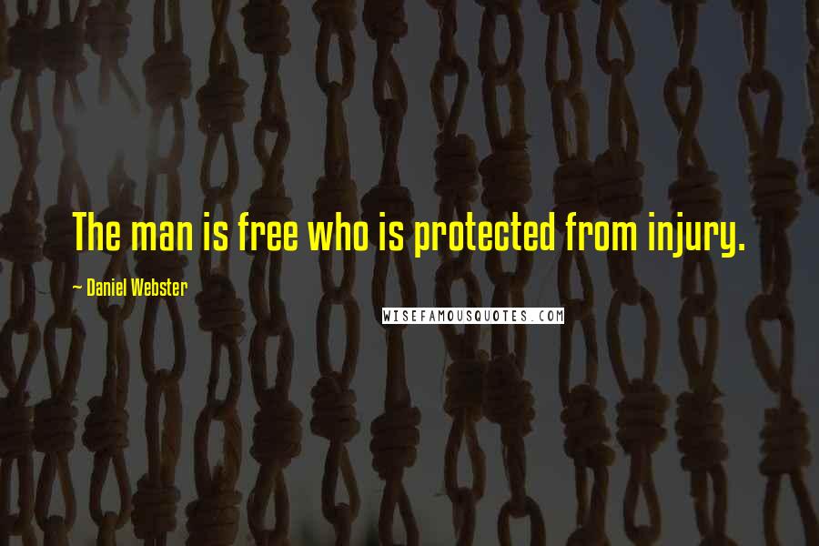 Daniel Webster quotes: The man is free who is protected from injury.