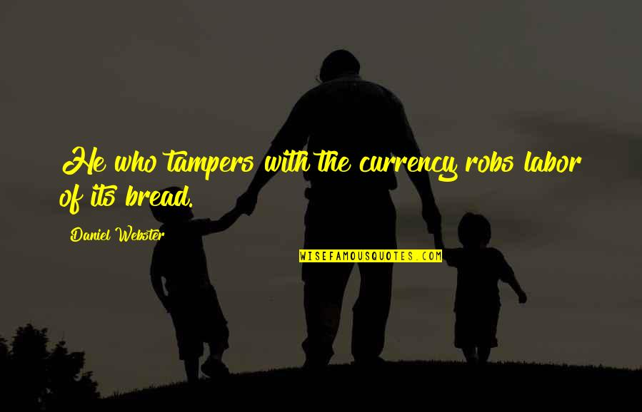 Daniel Webster Quotes By Daniel Webster: He who tampers with the currency robs labor Daniel Webster Quotes By Daniel Webster: He who tampers with the currency robs labor