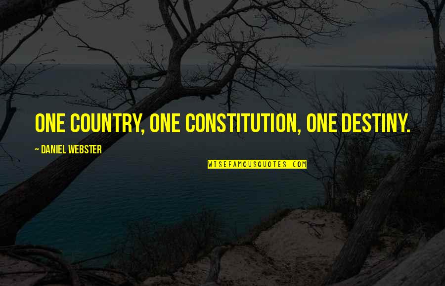 Daniel Webster Quotes By Daniel Webster: One country, one constitution, one destiny. Daniel Webster Quotes By Daniel Webster: One country, one constitution, one destiny.