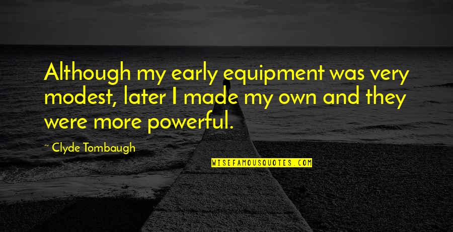 Daniel Whitehall Quotes By Clyde Tombaugh: Although my early equipment was very modest, later