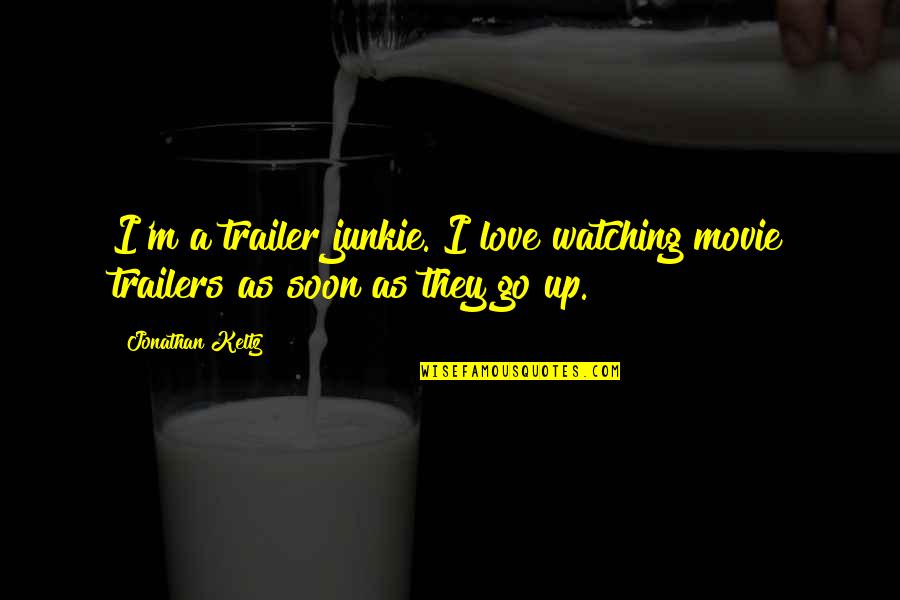 Daniel Whitehall Quotes By Jonathan Keltz: I'm a trailer junkie. I love watching movie
