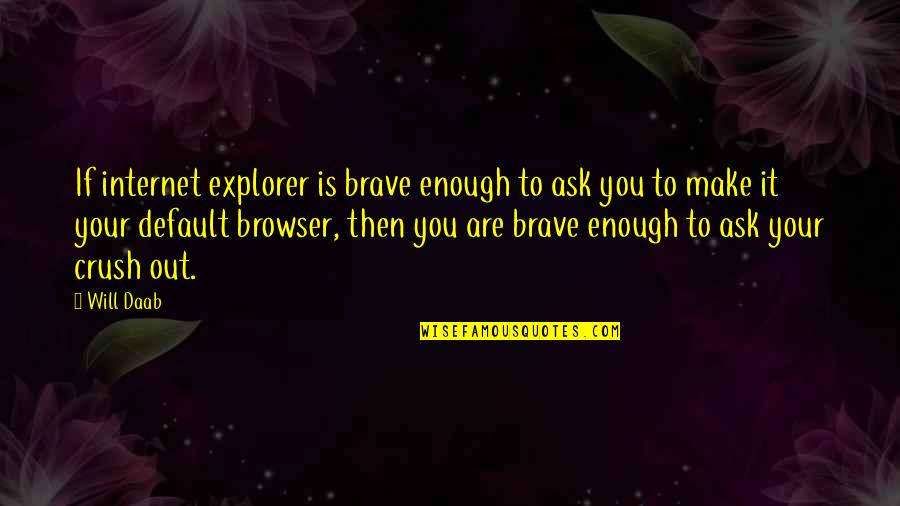 Daniel Whitehall Quotes By Will Daab: If internet explorer is brave enough to ask