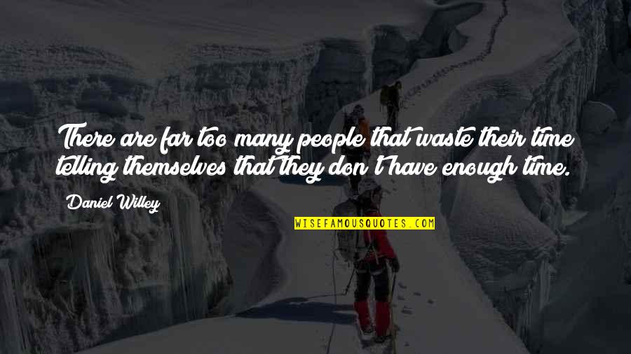 Daniel Willey Quotes By Daniel Willey: There are far too many people that waste