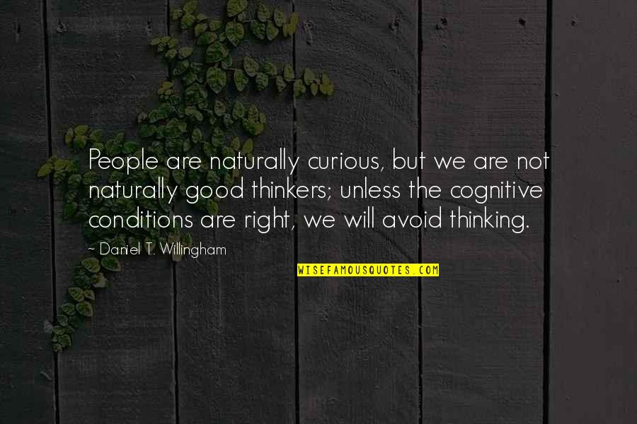 Daniel Willingham Quotes By Daniel T. Willingham: People are naturally curious, but we are not