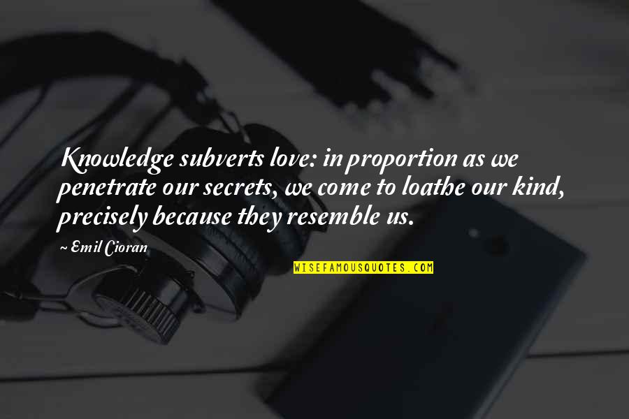 Daniel Willingham Quotes By Emil Cioran: Knowledge subverts love: in proportion as we penetrate