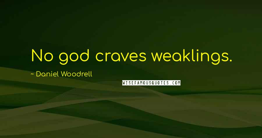 Daniel Woodrell quotes: No god craves weaklings.