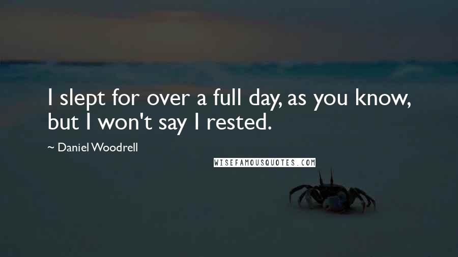 Daniel Woodrell quotes: I slept for over a full day, as you know, but I won't say I rested.