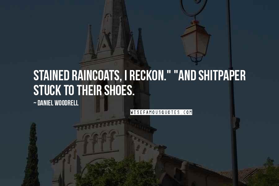 Daniel Woodrell quotes: Stained raincoats, I reckon." "And shitpaper stuck to their shoes.