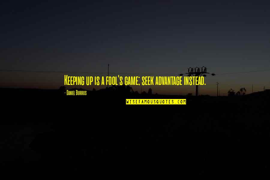 Daniel X Game Over Quotes By Daniel Burrus: Keeping up is a fool's game; seek advantage