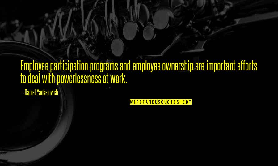 Daniel Yankelovich Quotes By Daniel Yankelovich: Employee participation programs and employee ownership are important Daniel Yankelovich Quotes By Daniel Yankelovich: Employee participation programs and employee ownership are important