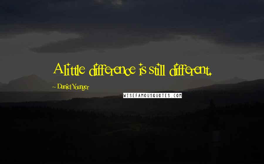 Daniel Younger quotes: A little difference is still different.