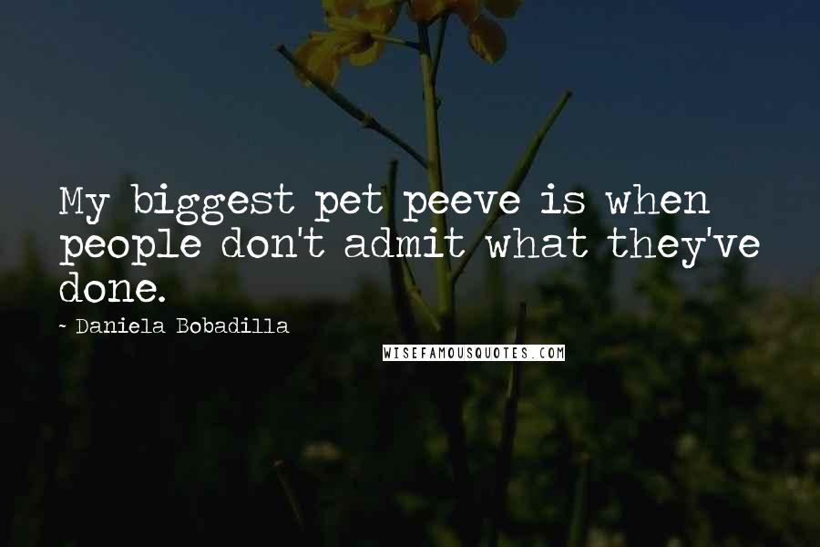 Daniela Bobadilla quotes: My biggest pet peeve is when people don't admit what they've done.