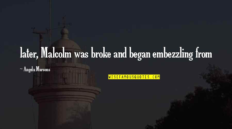Daniela Katzenberger Quotes By Angela Marsons: later, Malcolm was broke and began embezzling from Daniela Katzenberger Quotes By Angela Marsons: later, Malcolm was broke and began embezzling from