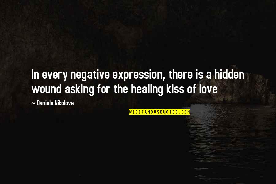 Daniela Love Quotes By Daniela Nikolova: In every negative expression, there is a hidden