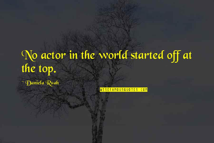 Daniela Ruah Daniela Quotes By Daniela Ruah: No actor in the world started off at