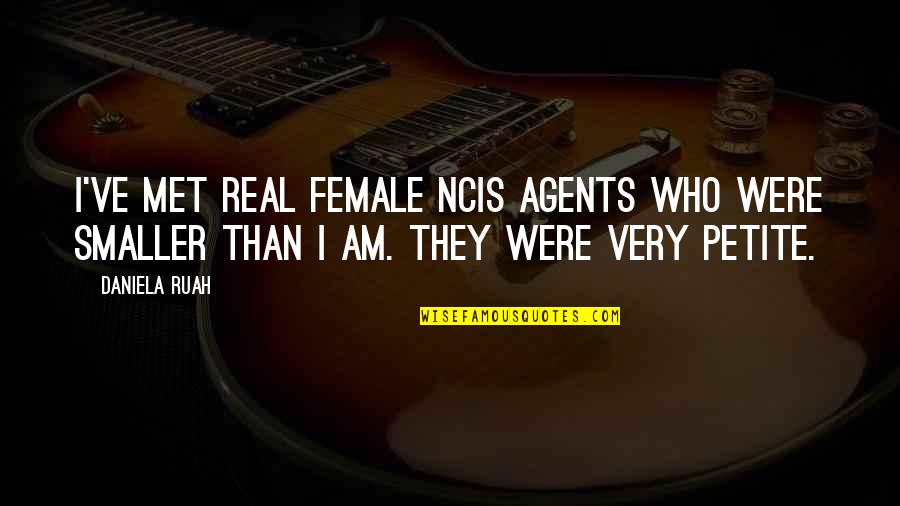 Daniela Ruah Daniela Quotes By Daniela Ruah: I've met real female NCIS agents who were