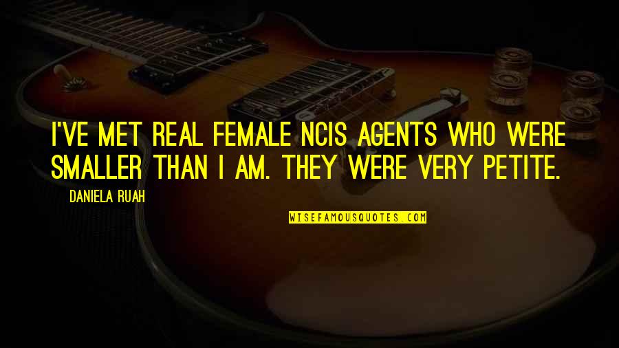 Daniela Ruah Quotes By Daniela Ruah: I've met real female NCIS agents who were