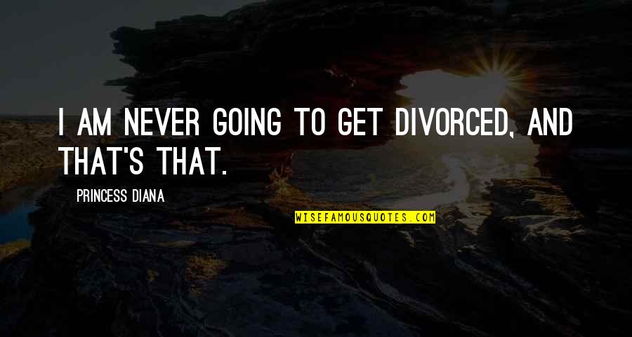 Danielandmajellaodonnell Quotes By Princess Diana: I am never going to get divorced, and