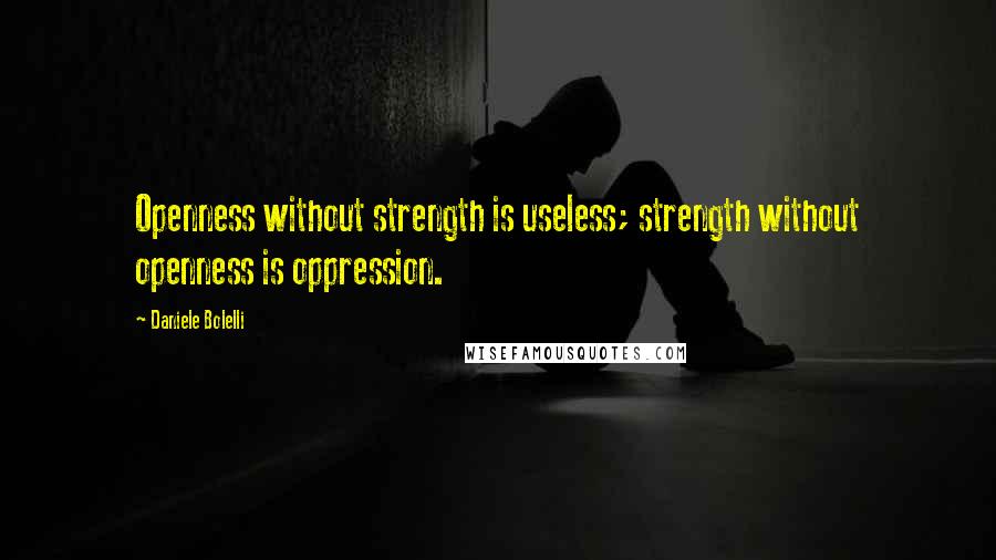 Daniele Bolelli quotes: Openness without strength is useless; strength without openness is oppression.