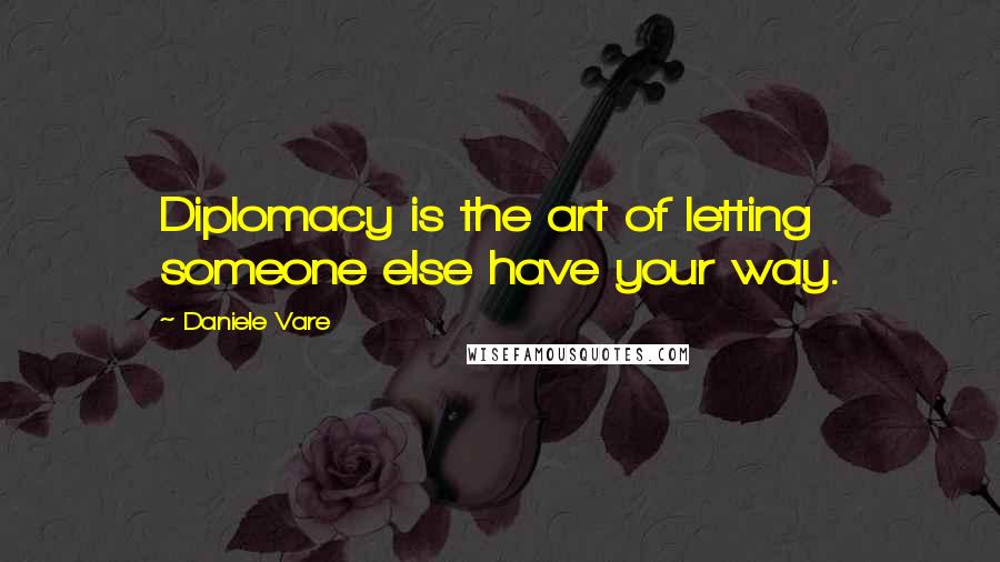 Daniele Vare quotes: Diplomacy is the art of letting someone else have your way.