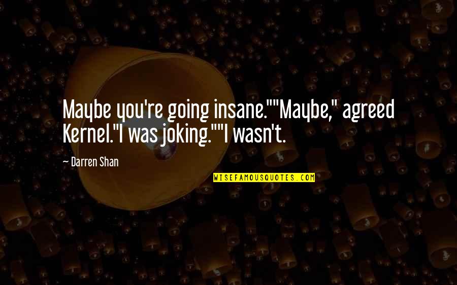 Danielewski Family Practice Quotes By Darren Shan: Maybe you're going insane.""Maybe," agreed Kernel."I was joking.""I