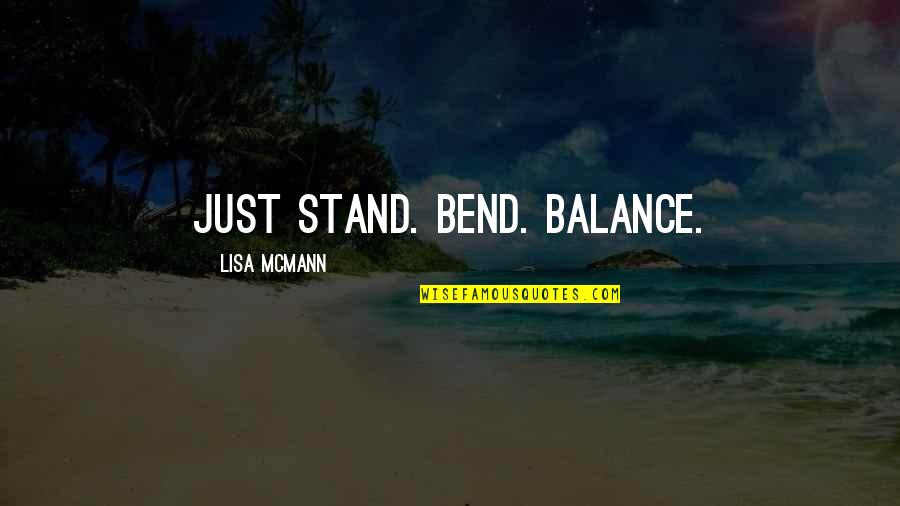 Danieley Flats Quotes By Lisa McMann: Just stand. Bend. Balance. Danieley Flats Quotes By Lisa McMann: Just stand. Bend. Balance.