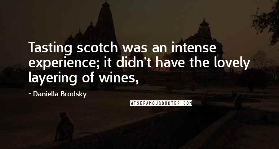 Daniella Brodsky quotes: Tasting scotch was an intense experience; it didn't have the lovely layering of wines,