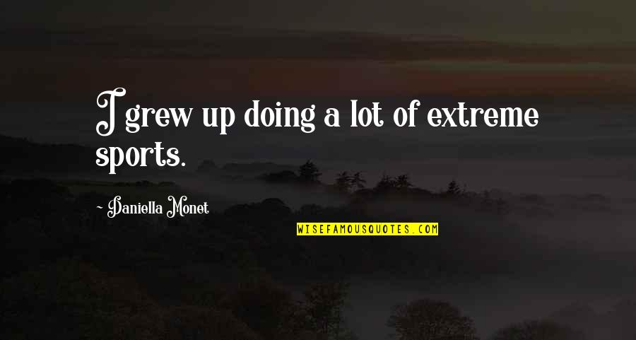 Daniella Monet Quotes By Daniella Monet: I grew up doing a lot of extreme