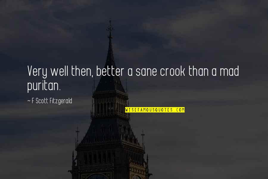 Daniella Monet Quotes By F Scott Fitzgerald: Very well then, better a sane crook than Daniella Monet Quotes By F Scott Fitzgerald: Very well then, better a sane crook than