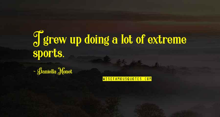 Daniella Quotes By Daniella Monet: I grew up doing a lot of extreme Daniella Quotes By Daniella Monet: I grew up doing a lot of extreme