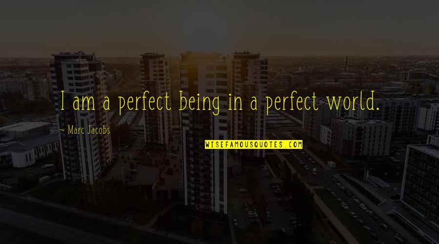 Daniella Weiss Quotes By Marc Jacobs: I am a perfect being in a perfect Daniella Weiss Quotes By Marc Jacobs: I am a perfect being in a perfect