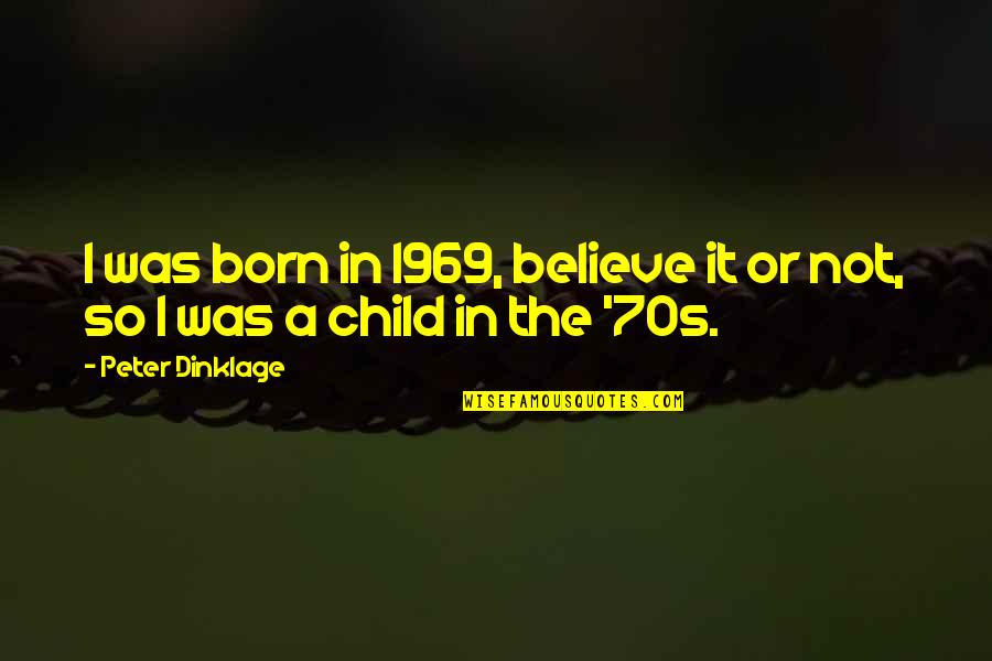 Daniella Weiss Quotes By Peter Dinklage: I was born in 1969, believe it or Daniella Weiss Quotes By Peter Dinklage: I was born in 1969, believe it or