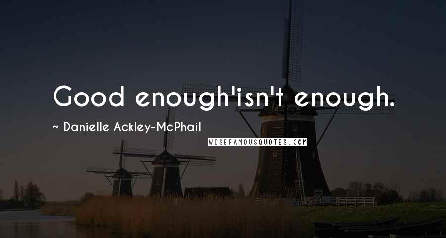 Danielle Ackley-McPhail quotes: Good enough'isn't enough.