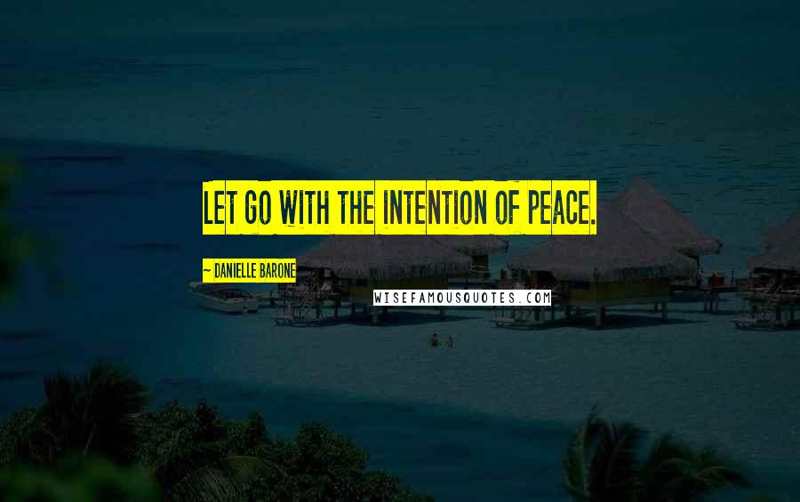 Danielle Barone quotes: Let go with the intention of peace.