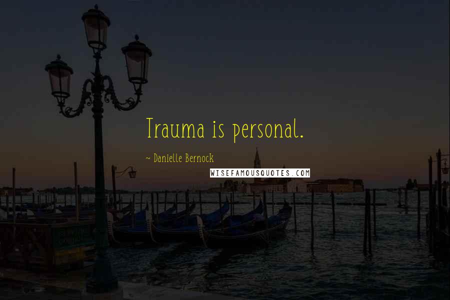 Danielle Bernock quotes: Trauma is personal.
