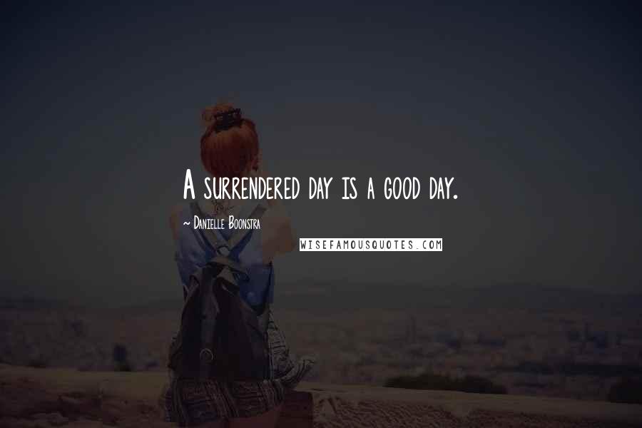 Danielle Boonstra quotes: A surrendered day is a good day.