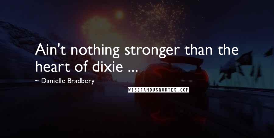 Danielle Bradbery quotes: Ain't nothing stronger than the heart of dixie ...