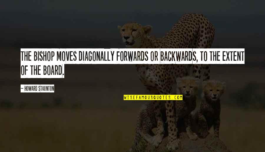 Danielle Cohn Quotes By Howard Staunton: The Bishop moves diagonally forwards or backwards, to