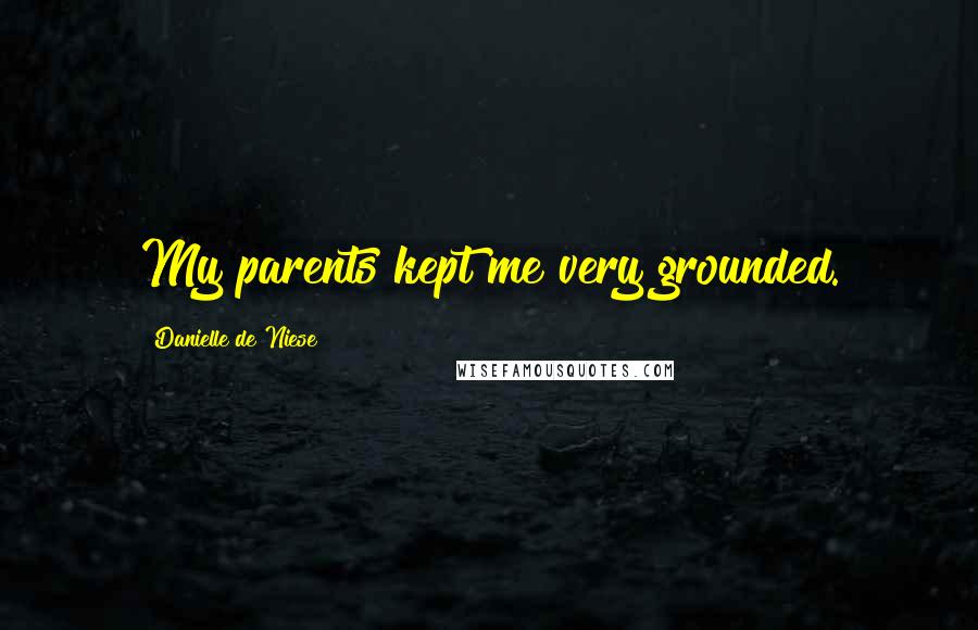 Danielle De Niese quotes: My parents kept me very grounded.