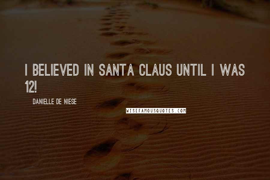 Danielle De Niese quotes: I believed in Santa Claus until I was 12!