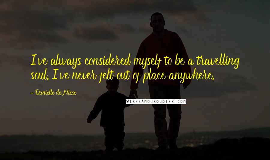 Danielle De Niese quotes: I've always considered myself to be a travelling soul. I've never felt out of place anywhere.