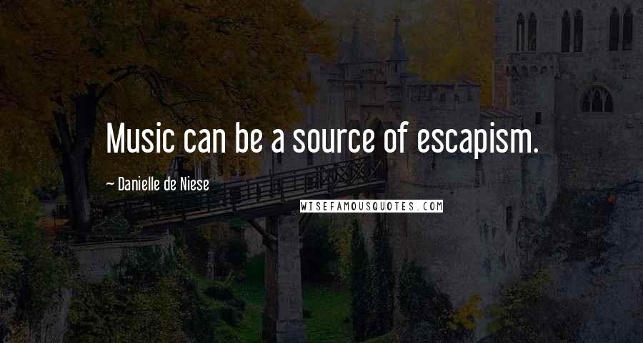 Danielle De Niese quotes: Music can be a source of escapism.